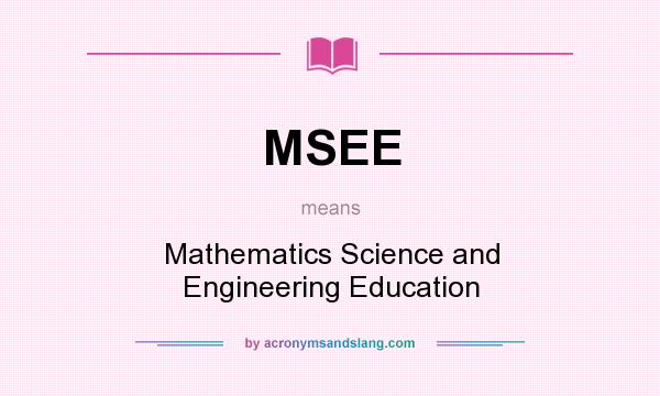 What does MSEE mean? It stands for Mathematics Science and Engineering Education