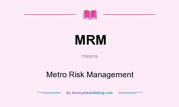 What does MRM mean? It stands for Metro Risk Management