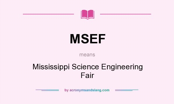 What does MSEF mean? It stands for Mississippi Science Engineering Fair