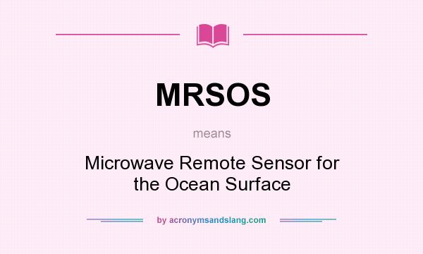 What does MRSOS mean? It stands for Microwave Remote Sensor for the Ocean Surface