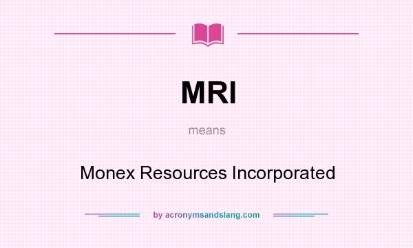 What does MRI mean? It stands for Monex Resources Incorporated