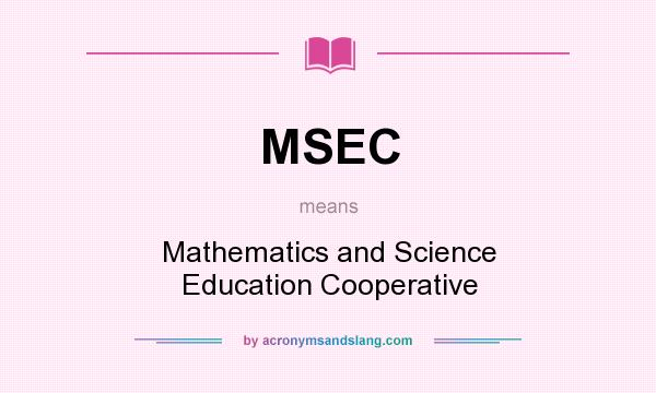 What does MSEC mean? It stands for Mathematics and Science Education Cooperative