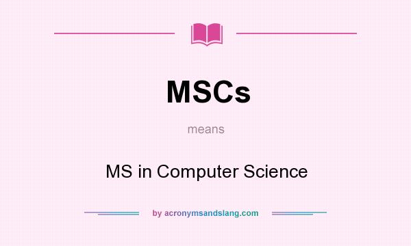 What does MSCs mean? It stands for MS in Computer Science