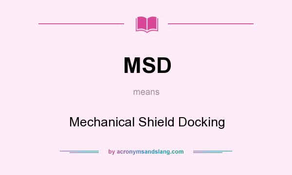 What does MSD mean? It stands for Mechanical Shield Docking