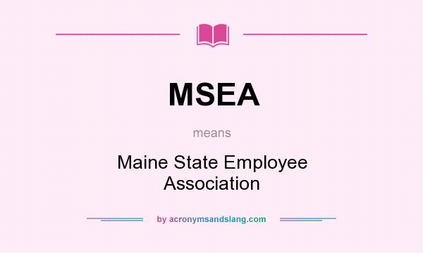 What does MSEA mean? It stands for Maine State Employee Association