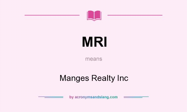 What does MRI mean? It stands for Manges Realty Inc