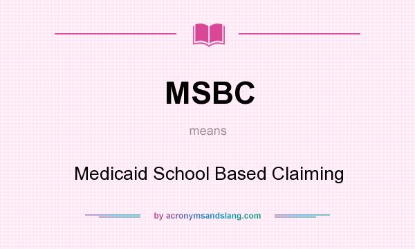 What does MSBC mean? It stands for Medicaid School Based Claiming