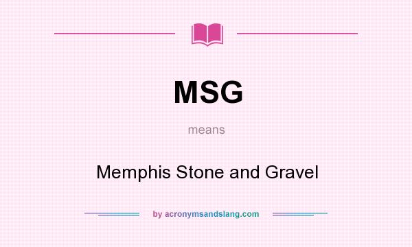 What does MSG mean? It stands for Memphis Stone and Gravel