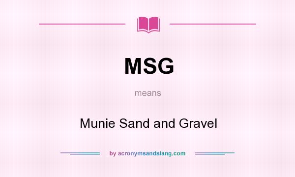 What does MSG mean? It stands for Munie Sand and Gravel