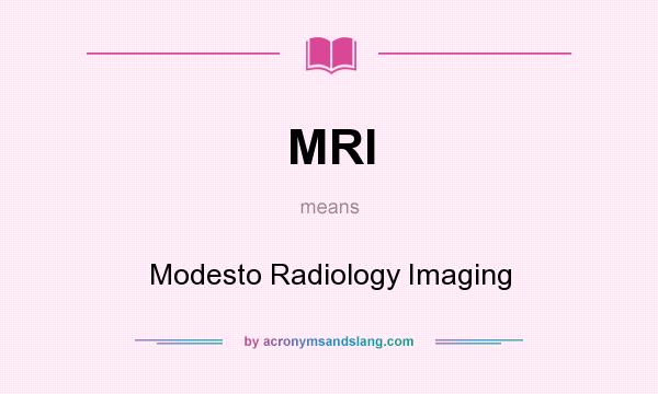 What does MRI mean? It stands for Modesto Radiology Imaging