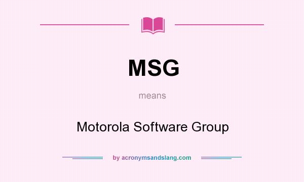 What does MSG mean? It stands for Motorola Software Group