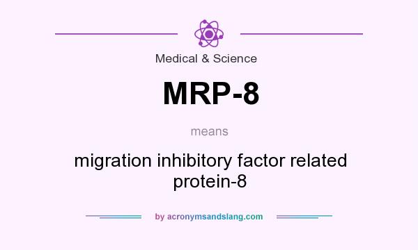 What does MRP-8 mean? It stands for migration inhibitory factor related protein-8