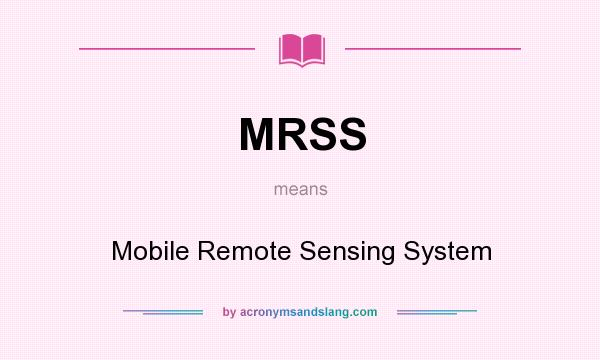 What does MRSS mean? It stands for Mobile Remote Sensing System