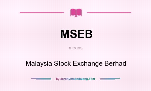 What does MSEB mean? It stands for Malaysia Stock Exchange Berhad