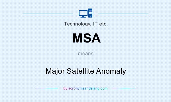 What does MSA mean? It stands for Major Satellite Anomaly