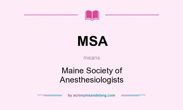 What does MSA mean? It stands for Maine Society of Anesthesiologists
