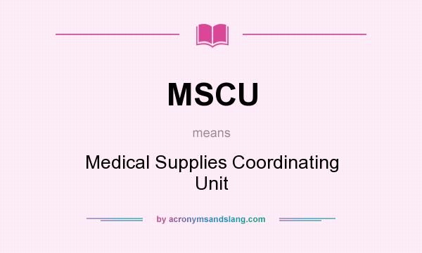 What does MSCU mean? It stands for Medical Supplies Coordinating Unit