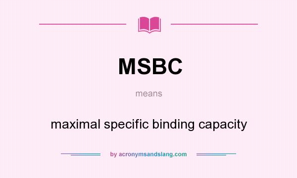 What does MSBC mean? It stands for maximal specific binding capacity