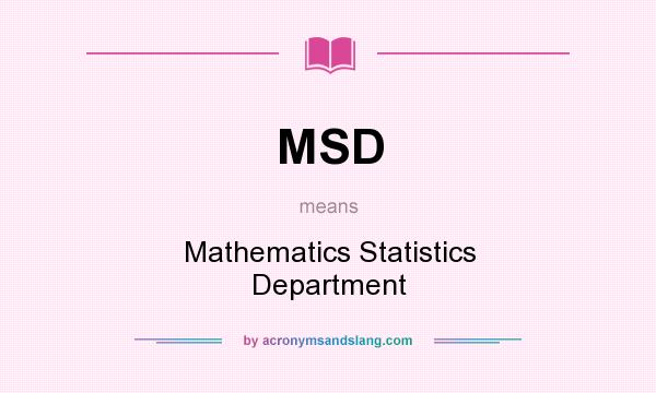 What does MSD mean? It stands for Mathematics Statistics Department