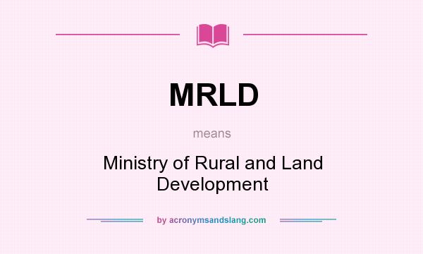 What does MRLD mean? It stands for Ministry of Rural and Land Development