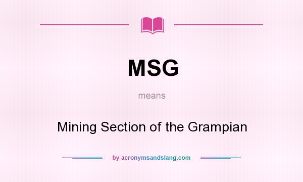 What does MSG mean? It stands for Mining Section of the Grampian