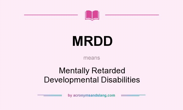 What does MRDD mean? It stands for Mentally Retarded Developmental Disabilities