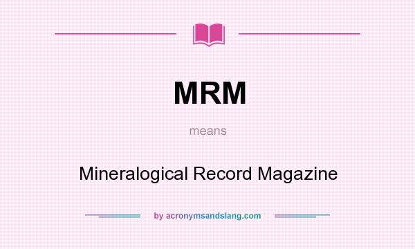 What does MRM mean? It stands for Mineralogical Record Magazine