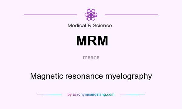 What does MRM mean? It stands for Magnetic resonance myelography