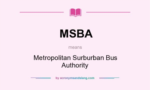 What does MSBA mean? It stands for Metropolitan Surburban Bus Authority
