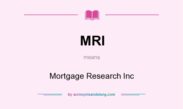 What does MRI mean? It stands for Mortgage Research Inc