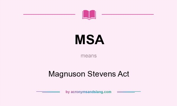 What does MSA mean? It stands for Magnuson Stevens Act