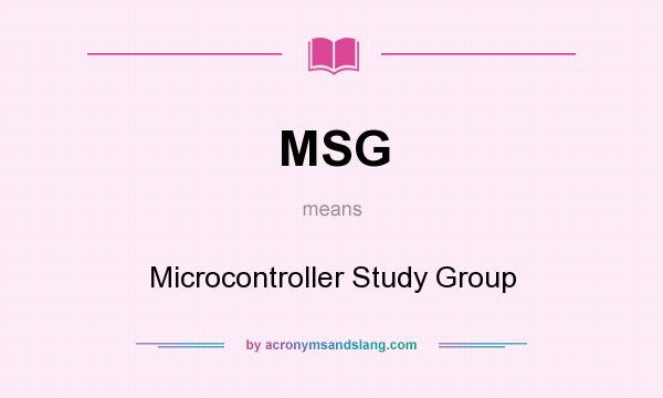 What does MSG mean? It stands for Microcontroller Study Group