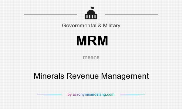 What does MRM mean? It stands for Minerals Revenue Management