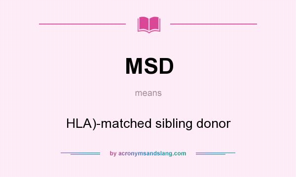 What does MSD mean? It stands for HLA)-matched sibling donor