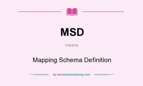 What does MSD mean? It stands for Mapping Schema Definition