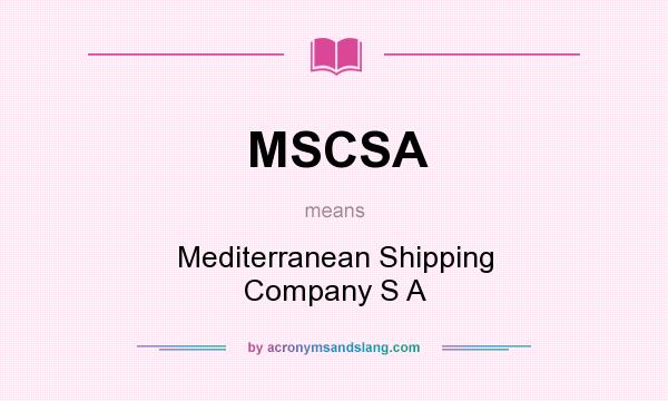 What does MSCSA mean? It stands for Mediterranean Shipping Company S A