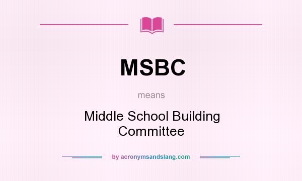 What does MSBC mean? It stands for Middle School Building Committee