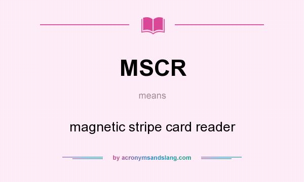 What does MSCR mean? It stands for magnetic stripe card reader
