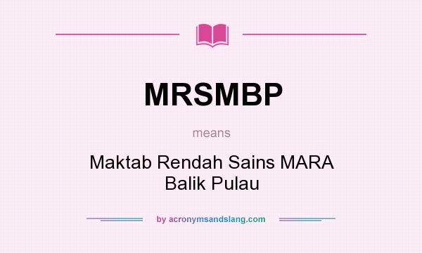 What does MRSMBP mean? It stands for Maktab Rendah Sains MARA Balik Pulau