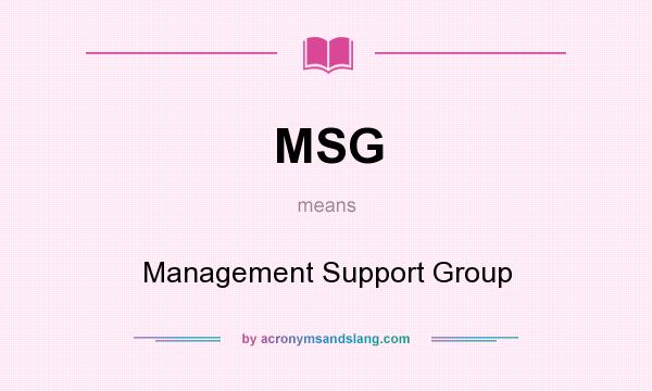 What does MSG mean? It stands for Management Support Group