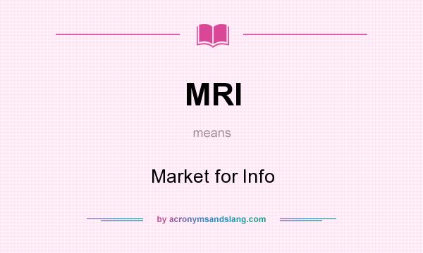 What does MRI mean? It stands for Market for Info