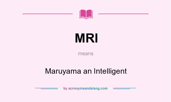 What does MRI mean? It stands for Maruyama an Intelligent