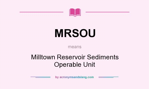 What does MRSOU mean? It stands for Milltown Reservoir Sediments Operable Unit