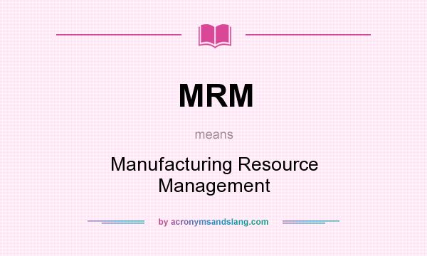 What does MRM mean? It stands for Manufacturing Resource Management