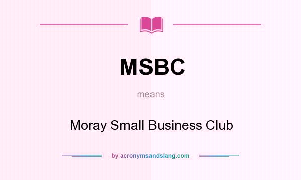 What does MSBC mean? It stands for Moray Small Business Club