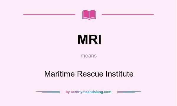 What does MRI mean? It stands for Maritime Rescue Institute