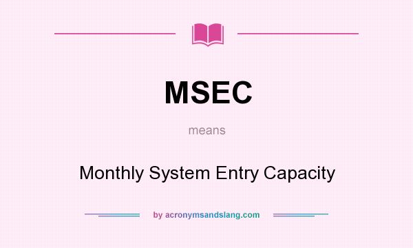 What does MSEC mean? It stands for Monthly System Entry Capacity