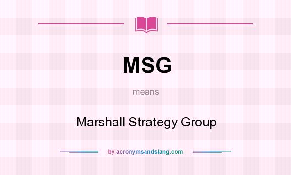 What does MSG mean? It stands for Marshall Strategy Group