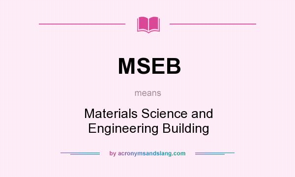 What does MSEB mean? It stands for Materials Science and Engineering Building