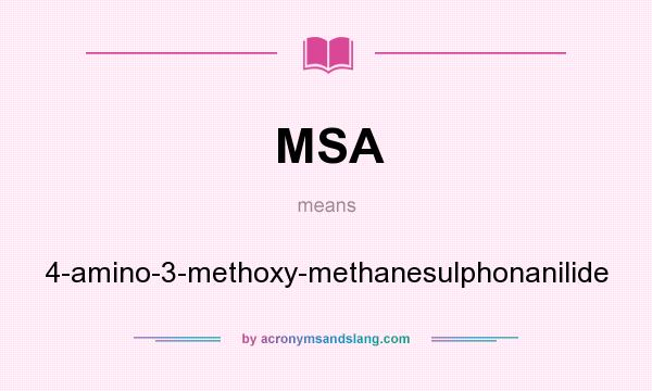 What does MSA mean? It stands for 4-amino-3-methoxy-methanesulphonanilide